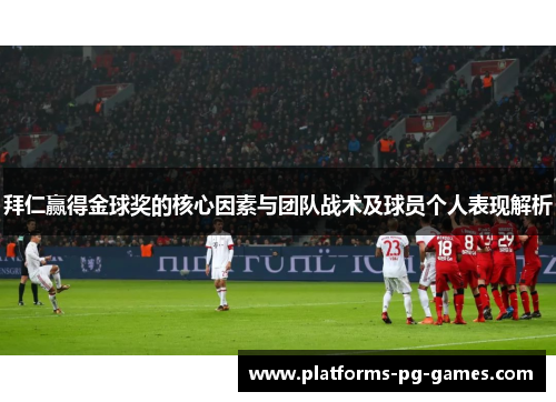 拜仁赢得金球奖的核心因素与团队战术及球员个人表现解析