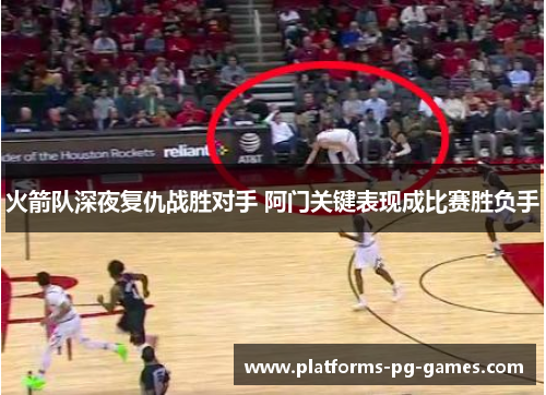火箭队深夜复仇战胜对手 阿门关键表现成比赛胜负手 火箭队深夜复仇战胜对手 阿门关键表现成比赛胜负手