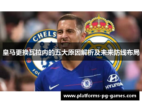 皇马更换瓦拉内的五大原因解析及未来防线布局