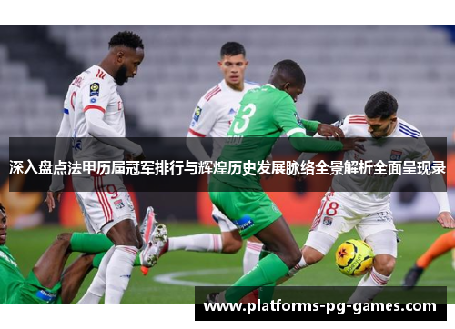深入盘点法甲历届冠军排行与辉煌历史发展脉络全景解析全面呈现录