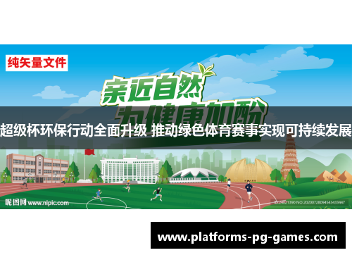 超级杯环保行动全面升级 推动绿色体育赛事实现可持续发展