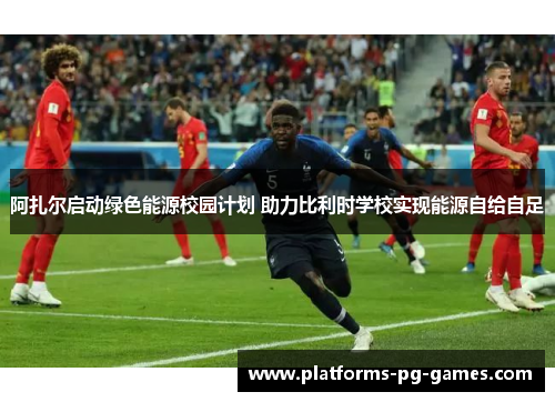 阿扎尔启动绿色能源校园计划 助力比利时学校实现能源自给自足