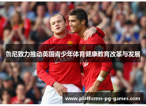 鲁尼致力推动英国青少年体育健康教育改革与发展