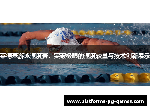 莱德基游泳速度赛：突破极限的速度较量与技术创新展示