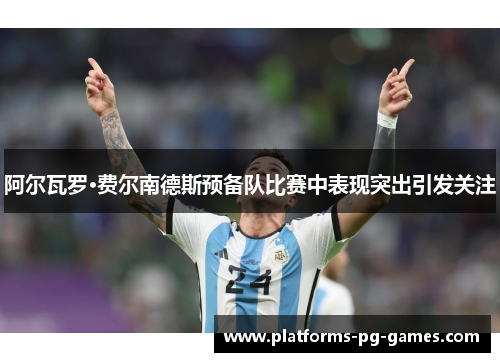 阿尔瓦罗·费尔南德斯预备队比赛中表现突出引发关注