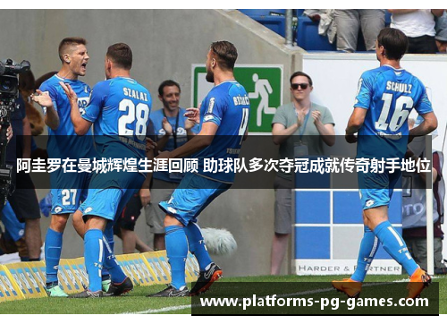 阿圭罗在曼城辉煌生涯回顾 助球队多次夺冠成就传奇射手地位 阿圭罗在曼城辉煌生涯回顾 助球队多次夺冠成就传奇射手地位